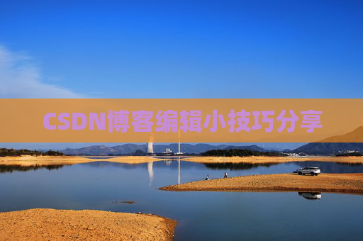 CSDN博客编辑小技巧分享